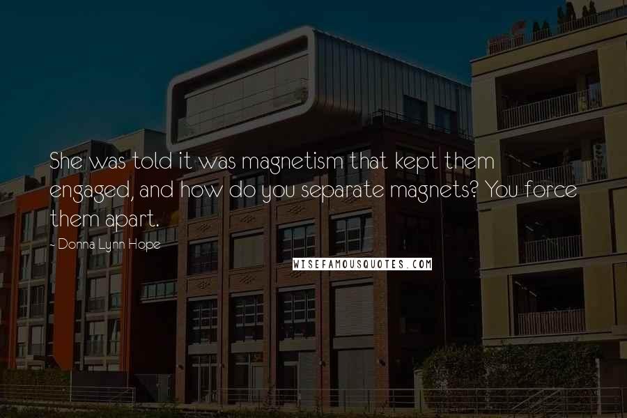 Donna Lynn Hope Quotes: She was told it was magnetism that kept them engaged, and how do you separate magnets? You force them apart.