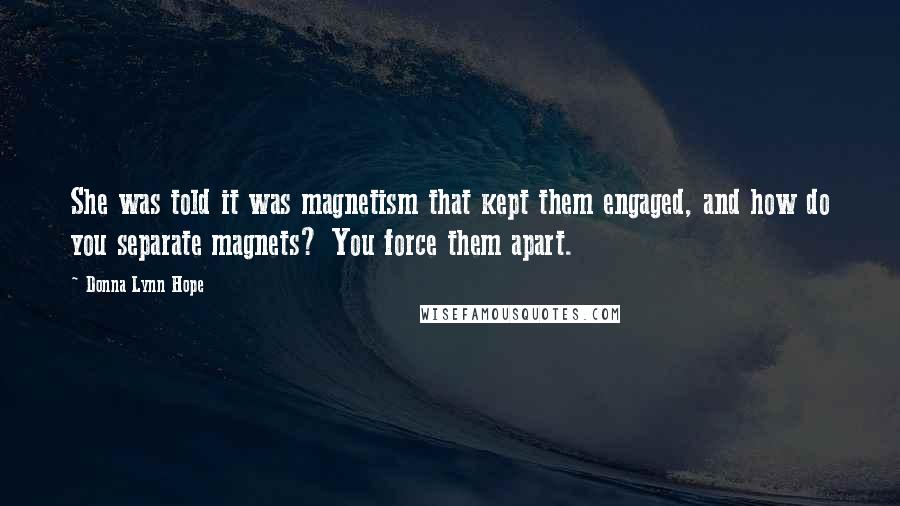 Donna Lynn Hope Quotes: She was told it was magnetism that kept them engaged, and how do you separate magnets? You force them apart.