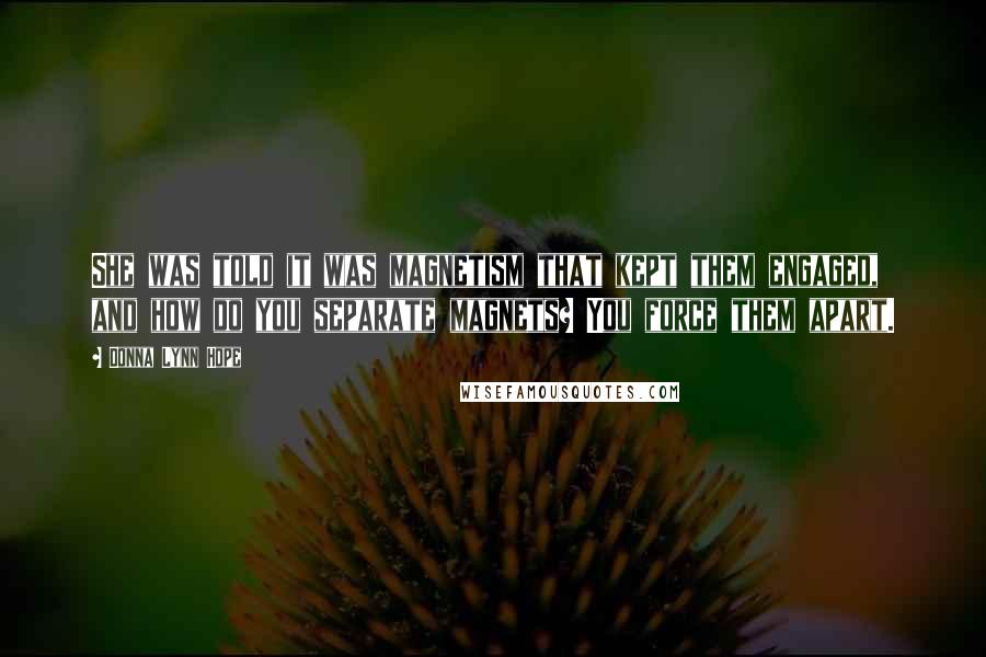 Donna Lynn Hope Quotes: She was told it was magnetism that kept them engaged, and how do you separate magnets? You force them apart.