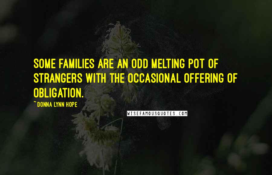 Donna Lynn Hope Quotes: Some families are an odd melting pot of strangers with the occasional offering of obligation.