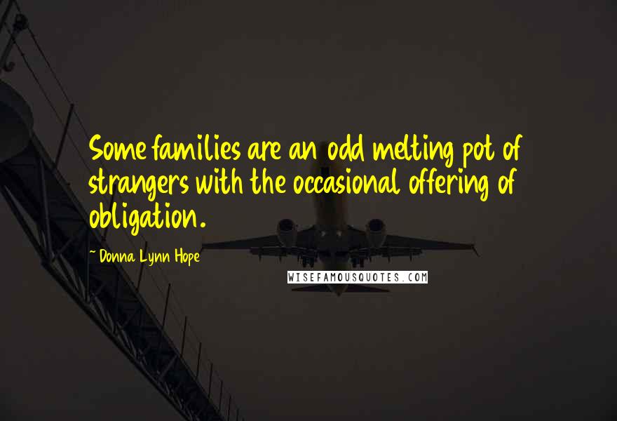 Donna Lynn Hope Quotes: Some families are an odd melting pot of strangers with the occasional offering of obligation.