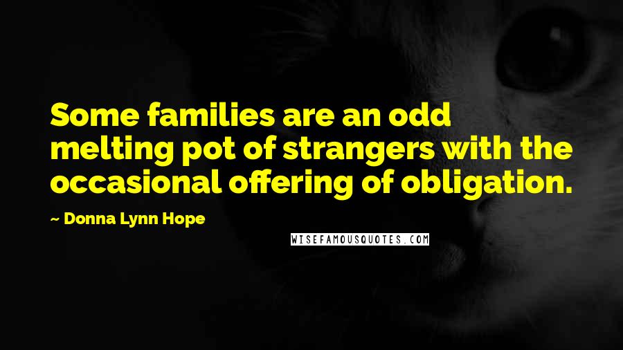 Donna Lynn Hope Quotes: Some families are an odd melting pot of strangers with the occasional offering of obligation.