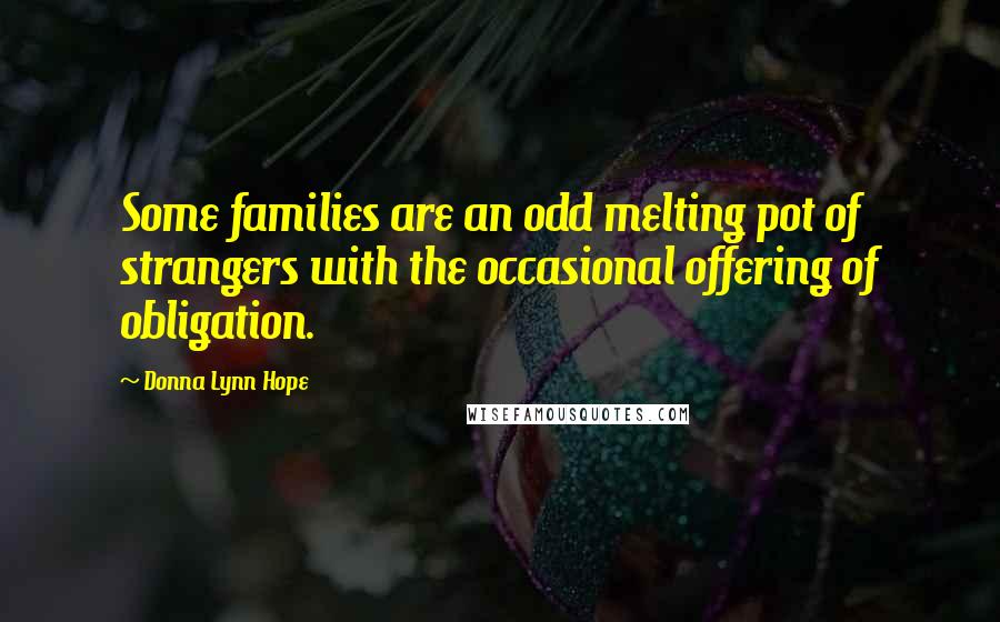 Donna Lynn Hope Quotes: Some families are an odd melting pot of strangers with the occasional offering of obligation.