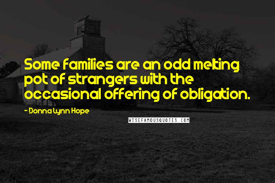 Donna Lynn Hope Quotes: Some families are an odd melting pot of strangers with the occasional offering of obligation.