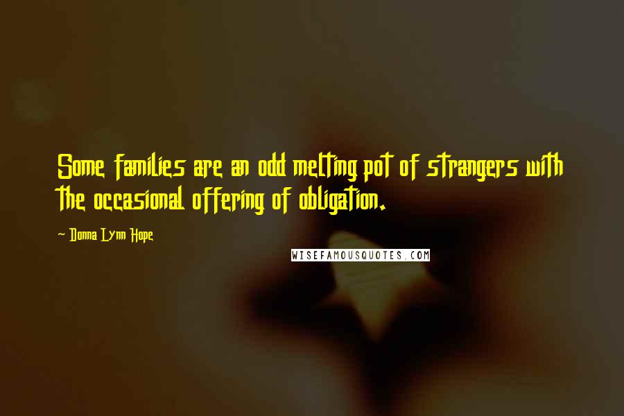 Donna Lynn Hope Quotes: Some families are an odd melting pot of strangers with the occasional offering of obligation.