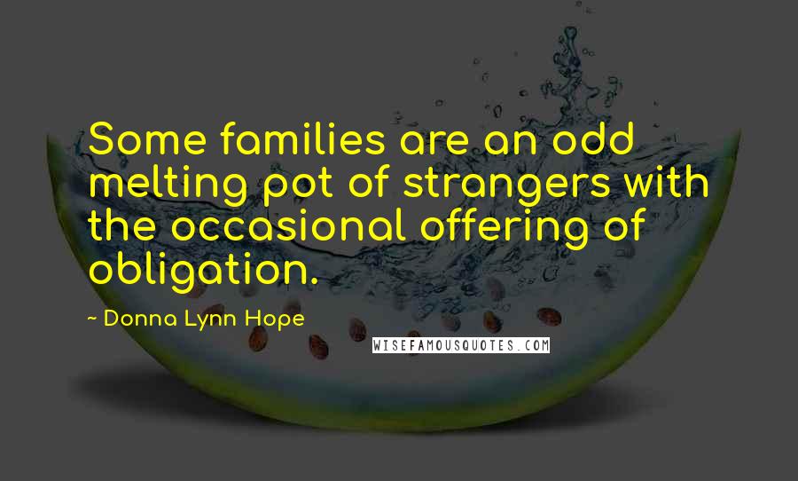 Donna Lynn Hope Quotes: Some families are an odd melting pot of strangers with the occasional offering of obligation.