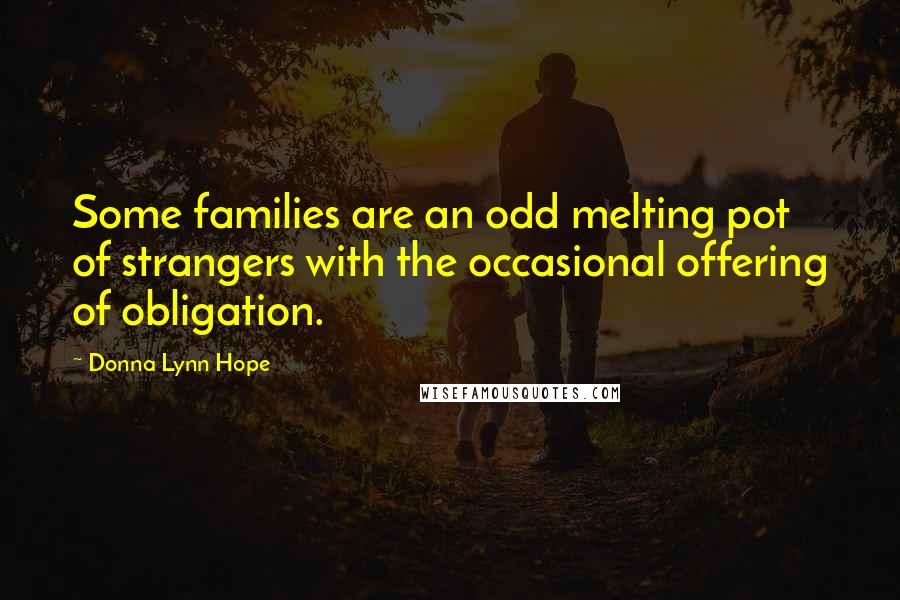 Donna Lynn Hope Quotes: Some families are an odd melting pot of strangers with the occasional offering of obligation.