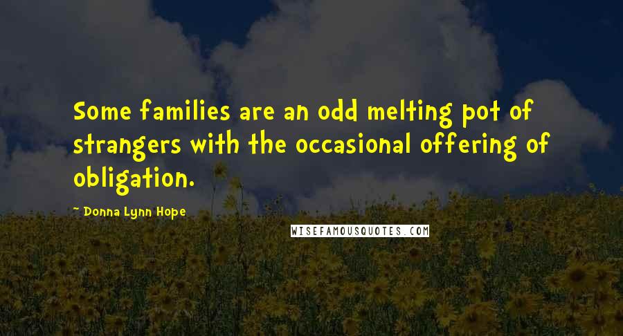 Donna Lynn Hope Quotes: Some families are an odd melting pot of strangers with the occasional offering of obligation.