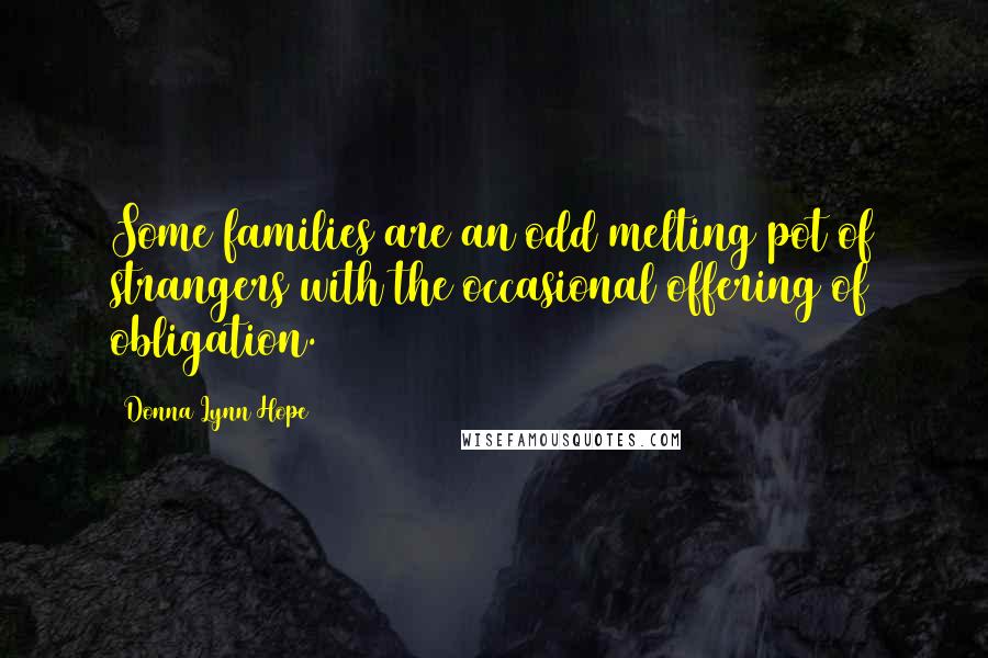 Donna Lynn Hope Quotes: Some families are an odd melting pot of strangers with the occasional offering of obligation.