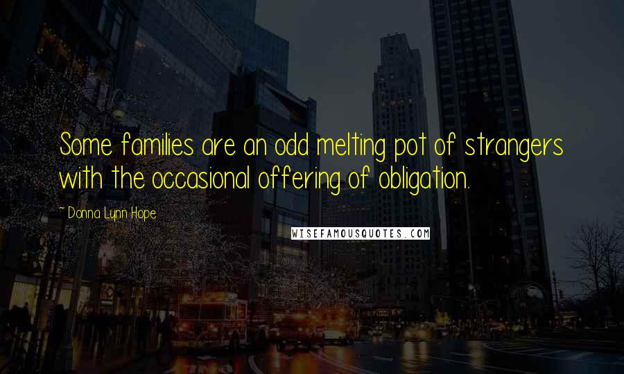 Donna Lynn Hope Quotes: Some families are an odd melting pot of strangers with the occasional offering of obligation.