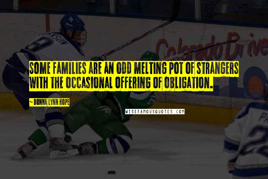 Donna Lynn Hope Quotes: Some families are an odd melting pot of strangers with the occasional offering of obligation.