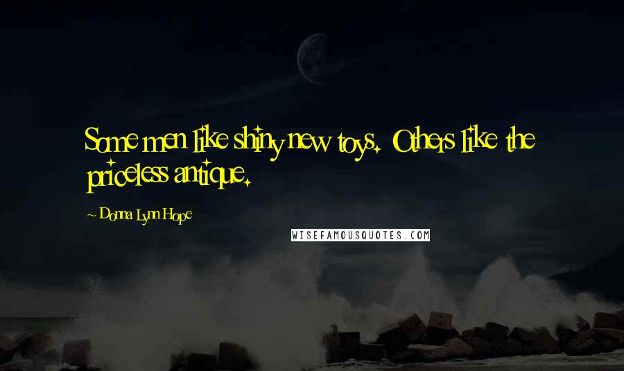Donna Lynn Hope Quotes: Some men like shiny new toys. Others like the priceless antique.