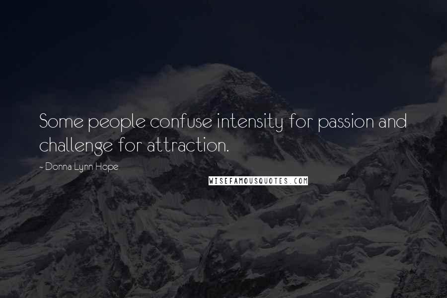 Donna Lynn Hope Quotes: Some people confuse intensity for passion and challenge for attraction.