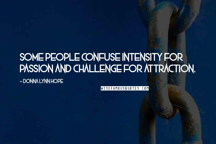 Donna Lynn Hope Quotes: Some people confuse intensity for passion and challenge for attraction.