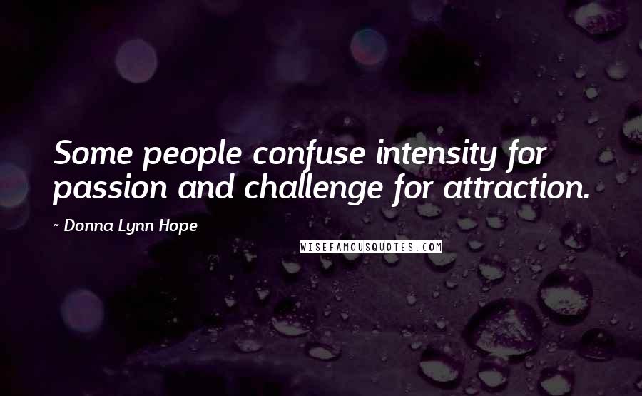 Donna Lynn Hope Quotes: Some people confuse intensity for passion and challenge for attraction.