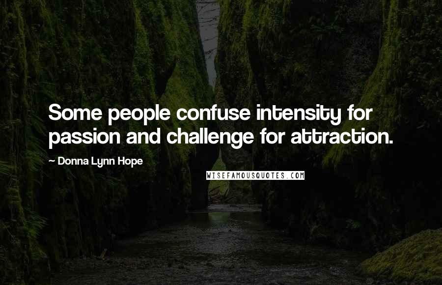 Donna Lynn Hope Quotes: Some people confuse intensity for passion and challenge for attraction.