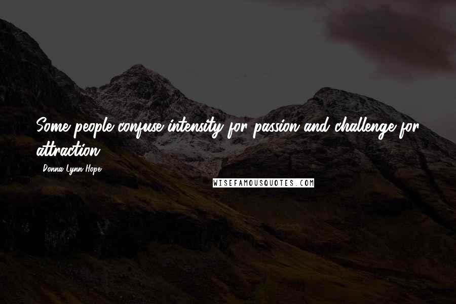 Donna Lynn Hope Quotes: Some people confuse intensity for passion and challenge for attraction.