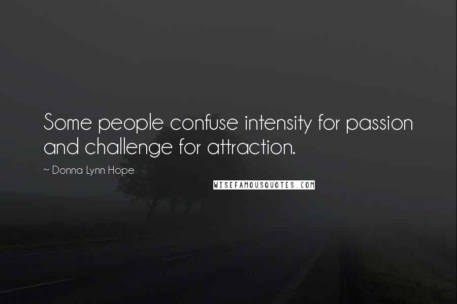 Donna Lynn Hope Quotes: Some people confuse intensity for passion and challenge for attraction.