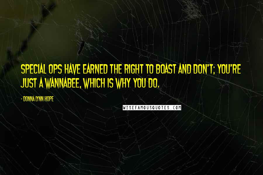 Donna Lynn Hope Quotes: Special ops have earned the right to boast and don't; you're just a wannabee, which is why you do.