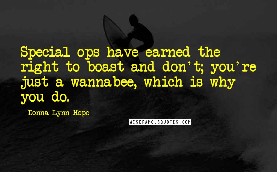 Donna Lynn Hope Quotes: Special ops have earned the right to boast and don't; you're just a wannabee, which is why you do.