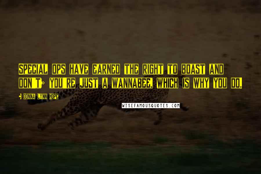 Donna Lynn Hope Quotes: Special ops have earned the right to boast and don't; you're just a wannabee, which is why you do.