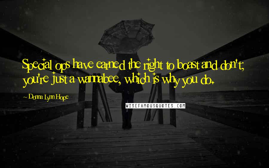 Donna Lynn Hope Quotes: Special ops have earned the right to boast and don't; you're just a wannabee, which is why you do.
