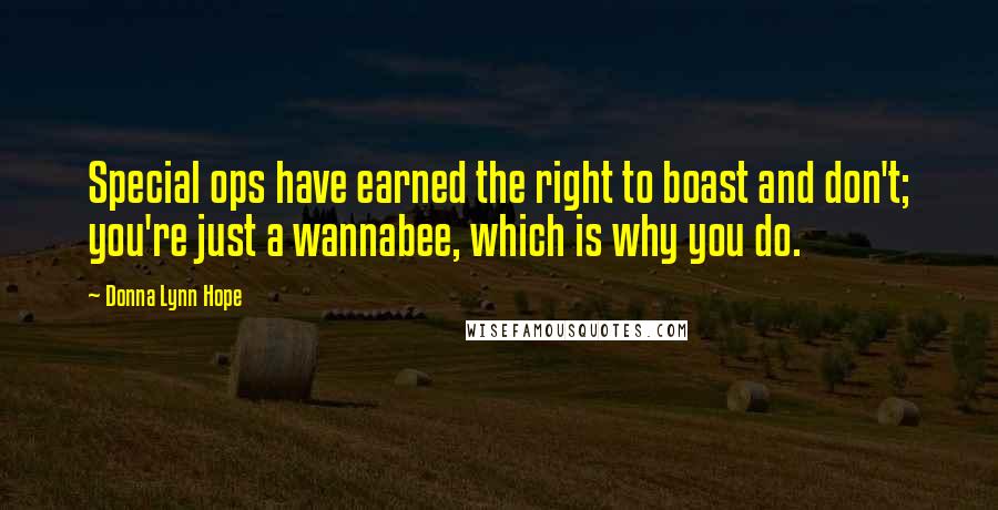 Donna Lynn Hope Quotes: Special ops have earned the right to boast and don't; you're just a wannabee, which is why you do.
