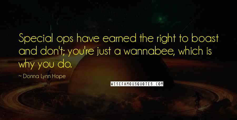 Donna Lynn Hope Quotes: Special ops have earned the right to boast and don't; you're just a wannabee, which is why you do.