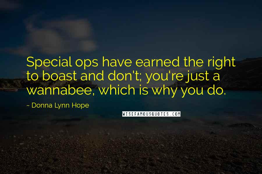 Donna Lynn Hope Quotes: Special ops have earned the right to boast and don't; you're just a wannabee, which is why you do.