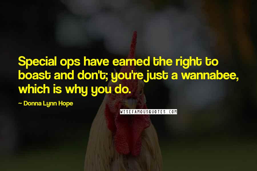 Donna Lynn Hope Quotes: Special ops have earned the right to boast and don't; you're just a wannabee, which is why you do.