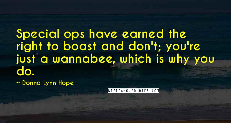 Donna Lynn Hope Quotes: Special ops have earned the right to boast and don't; you're just a wannabee, which is why you do.