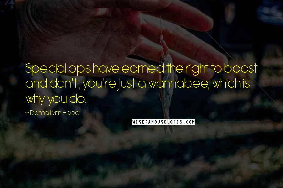 Donna Lynn Hope Quotes: Special ops have earned the right to boast and don't; you're just a wannabee, which is why you do.