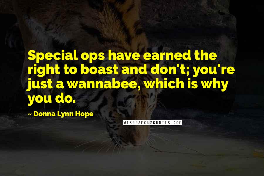 Donna Lynn Hope Quotes: Special ops have earned the right to boast and don't; you're just a wannabee, which is why you do.