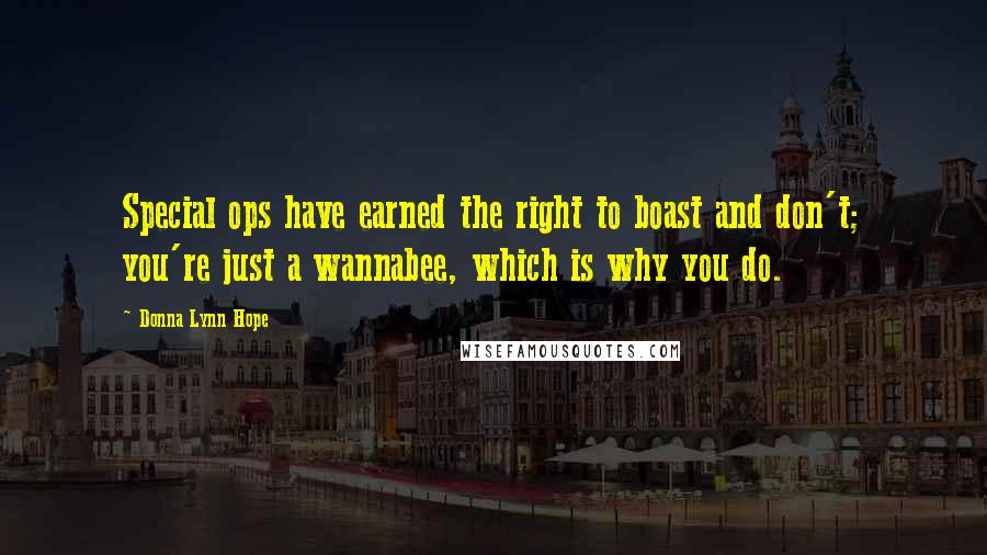 Donna Lynn Hope Quotes: Special ops have earned the right to boast and don't; you're just a wannabee, which is why you do.