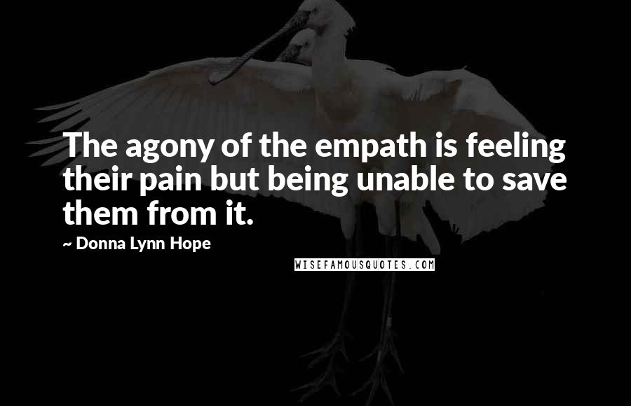 Donna Lynn Hope Quotes: The agony of the empath is feeling their pain but being unable to save them from it.
