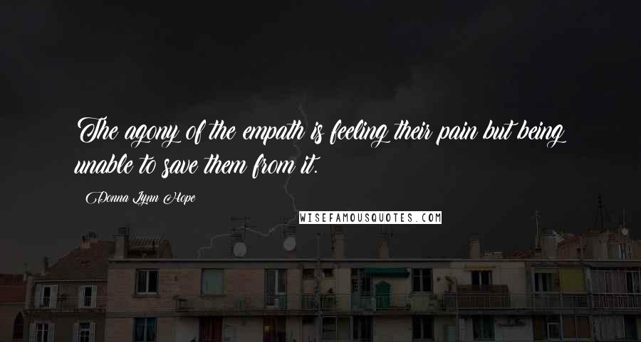 Donna Lynn Hope Quotes: The agony of the empath is feeling their pain but being unable to save them from it.