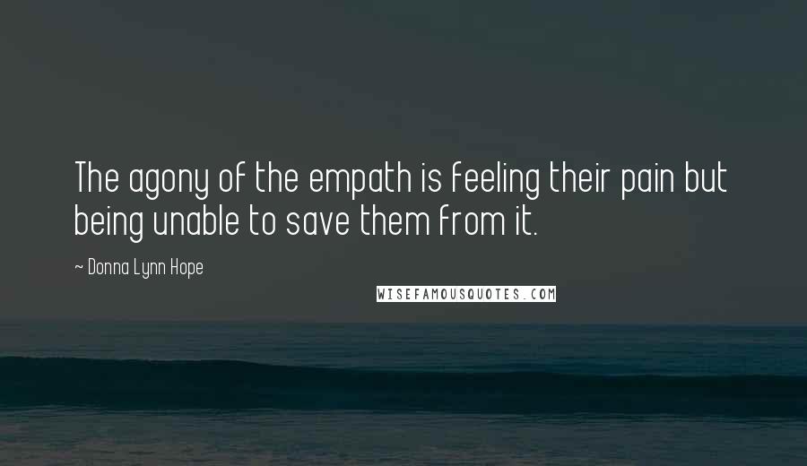 Donna Lynn Hope Quotes: The agony of the empath is feeling their pain but being unable to save them from it.