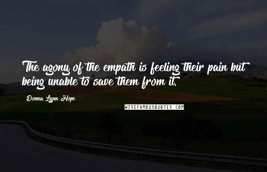 Donna Lynn Hope Quotes: The agony of the empath is feeling their pain but being unable to save them from it.