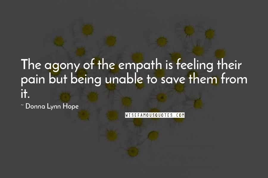 Donna Lynn Hope Quotes: The agony of the empath is feeling their pain but being unable to save them from it.