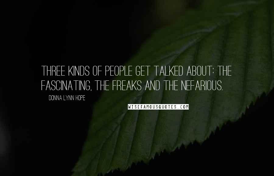 Donna Lynn Hope Quotes: Three kinds of people get talked about: The fascinating, the freaks and the nefarious.