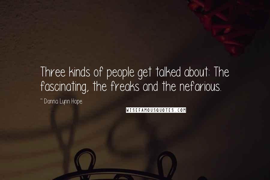 Donna Lynn Hope Quotes: Three kinds of people get talked about: The fascinating, the freaks and the nefarious.