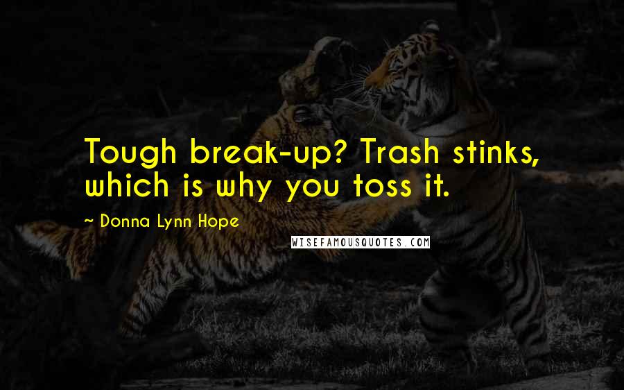 Donna Lynn Hope Quotes: Tough break-up? Trash stinks, which is why you toss it.