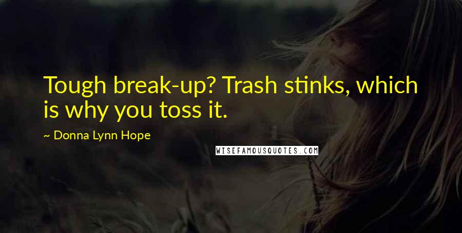 Donna Lynn Hope Quotes: Tough break-up? Trash stinks, which is why you toss it.