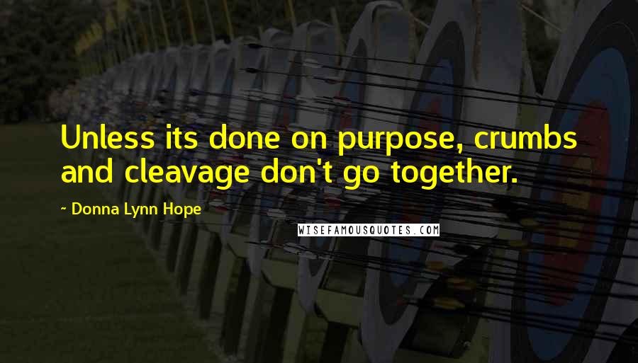 Donna Lynn Hope Quotes: Unless its done on purpose, crumbs and cleavage don't go together.