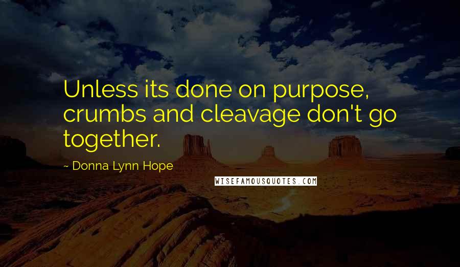 Donna Lynn Hope Quotes: Unless its done on purpose, crumbs and cleavage don't go together.