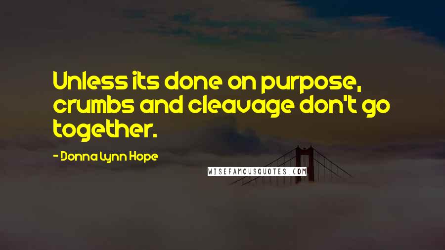 Donna Lynn Hope Quotes: Unless its done on purpose, crumbs and cleavage don't go together.