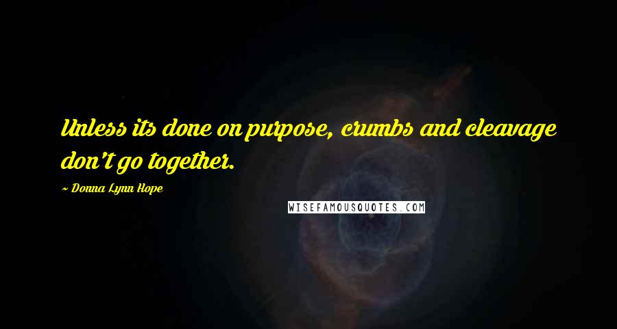 Donna Lynn Hope Quotes: Unless its done on purpose, crumbs and cleavage don't go together.