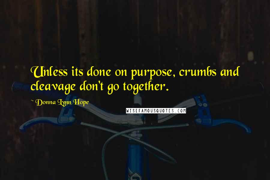 Donna Lynn Hope Quotes: Unless its done on purpose, crumbs and cleavage don't go together.