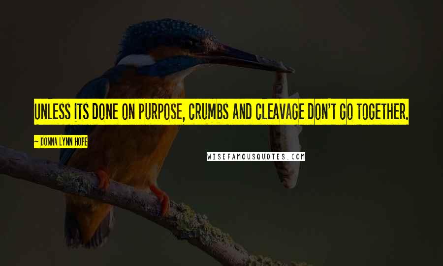 Donna Lynn Hope Quotes: Unless its done on purpose, crumbs and cleavage don't go together.