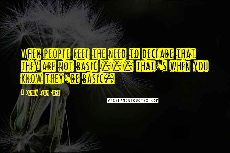 Donna Lynn Hope Quotes: When people feel the need to declare that they are not basic ... that's when you know they're basic.